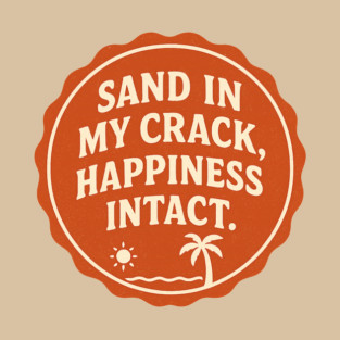 Sand in my crack, happiness intact. T-Shirt