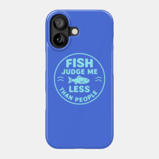Fish judge me less than people. Phone Case
