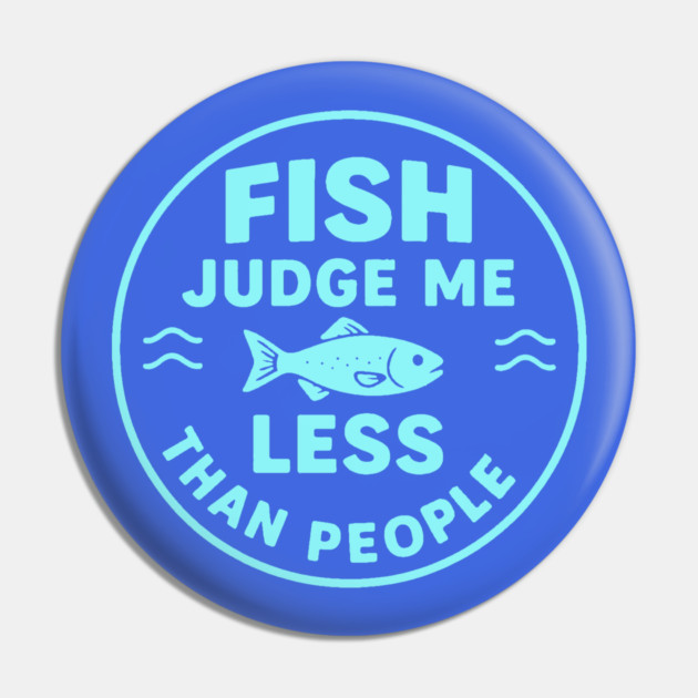 Fish judge me less than people. Pin by DIGITAL MERCH CREATIONS