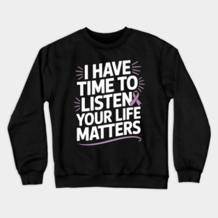 I Have Time to Listen Your Life Matters Suicide Awareness Crewneck Sweatshirt