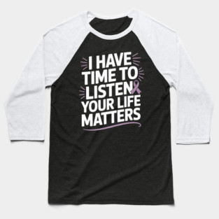 I Have Time to Listen Your Life Matters Suicide Awareness Baseball T-Shirt