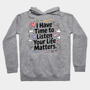 Suicide Awareness I Have Time to Listen Your Life Matters Hoodie