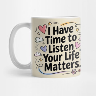 Suicide Awareness I Have Time to Listen Your Life Matters Mug