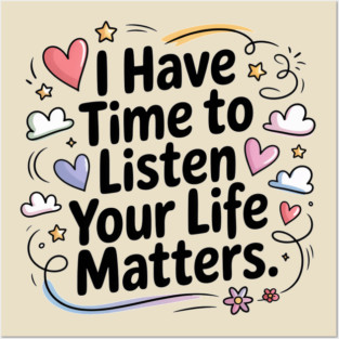 Suicide Awareness I Have Time to Listen Your Life Matters Posters and Art
