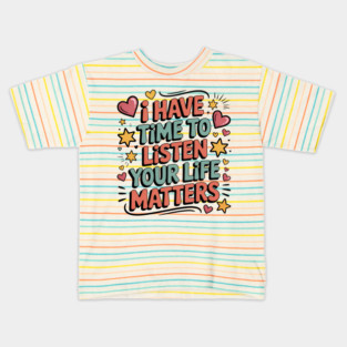 I Have Time to Listen Your Life Matters Kids T-Shirt
