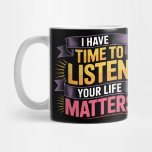 I Have Time to Listen Your Life Matters Suicide Prevention Mug