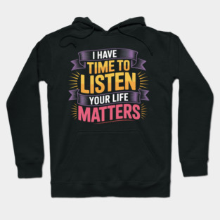 I Have Time to Listen Your Life Matters Suicide Prevention Hoodie