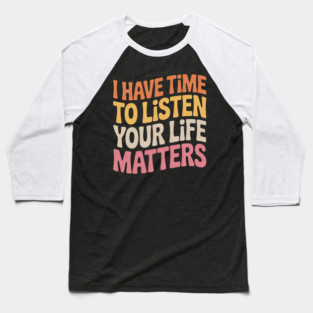 Groovy I Have Time to Listen Your Life Matters Baseball T-Shirt