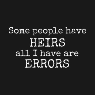 Some people have heirs all I have are errors T-Shirt