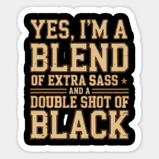 I'm a blend of extra sass and double shot of Black Magnet