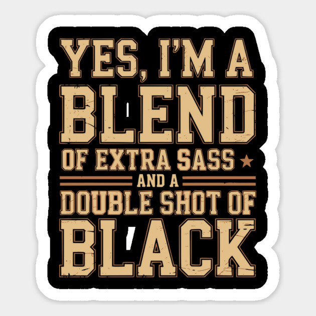 I'm a blend of extra sass and double shot of Black Magnet by UrbanLifeApparel