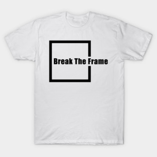 inspirational sayings - break the frame T-Shirt