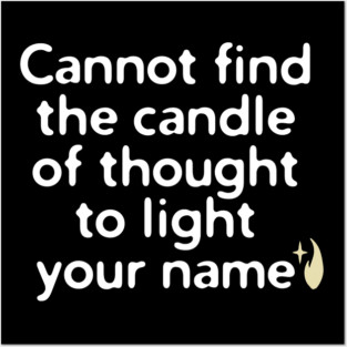 Cannot find the candle of thought to light your name Posters and Art
