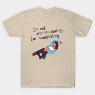 I'm Not Procrastinating I'm Manifesting Humor T-Shirt