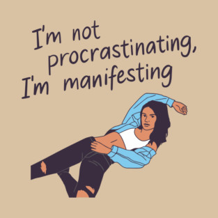 I'm Not Procrastinating I'm Manifesting Humor T-Shirt