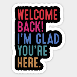 Welcome Back I'm Glad You're Here Sticker