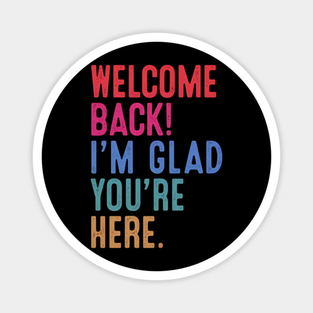 Welcome Back I'm Glad You're Here Magnet by Hays Robert Print