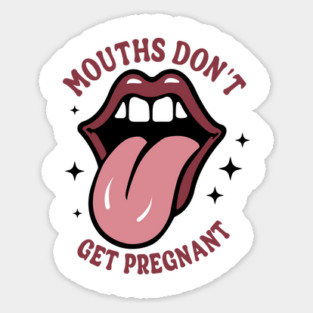 Mouths Don't Get Pregnant Sticker
