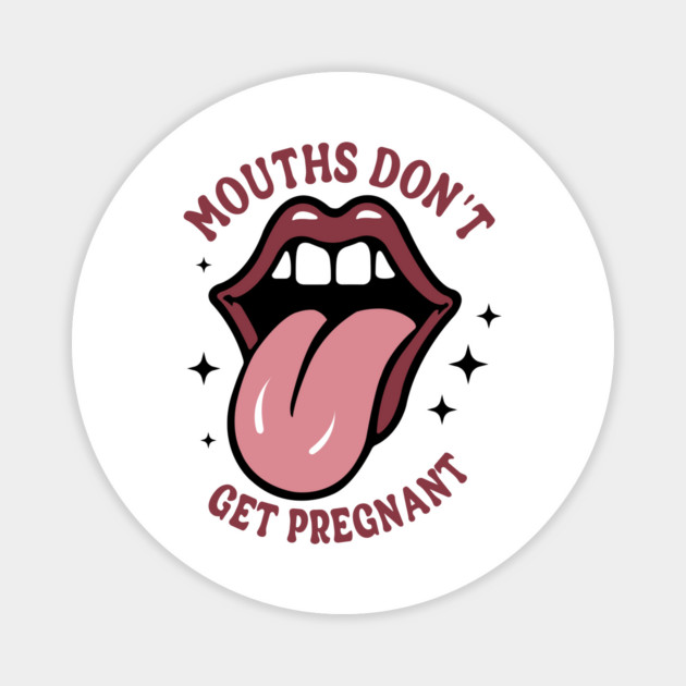 Mouths Don't Get Pregnant Magnet by Hays Robert Print