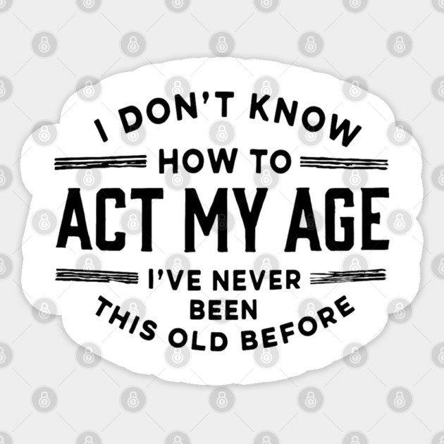 I Don't Know How to Act My Age Sticker by Hays Robert Print