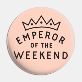 Emperor of the Weekend Pin
