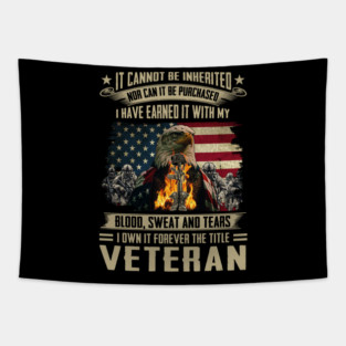 It Cannot Be Inherited Nor Can It Be Purchased I Have Earned It With My Blood, Sweat And Tears I Own It Forever The Title Veteran U.S Veterans Tapestry