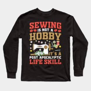 Sewing Is Not a Hobby It s a Life Skill Sewer Quilting Lover Long Sleeve T-Shirt