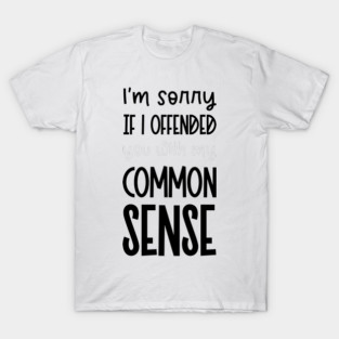 I'm Sorry If I Offended You With My Common Sense, Typography T-Shirt