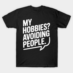 My Hobbies? Avoiding People T-Shirt