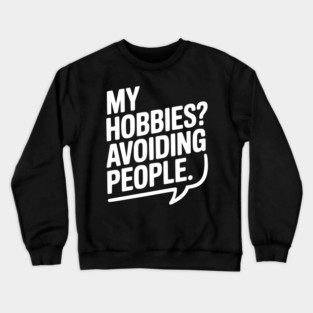 My Hobbies? Avoiding People Crewneck Sweatshirt