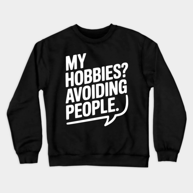 My Hobbies? Avoiding People Crewneck Sweatshirt by Frank Ring