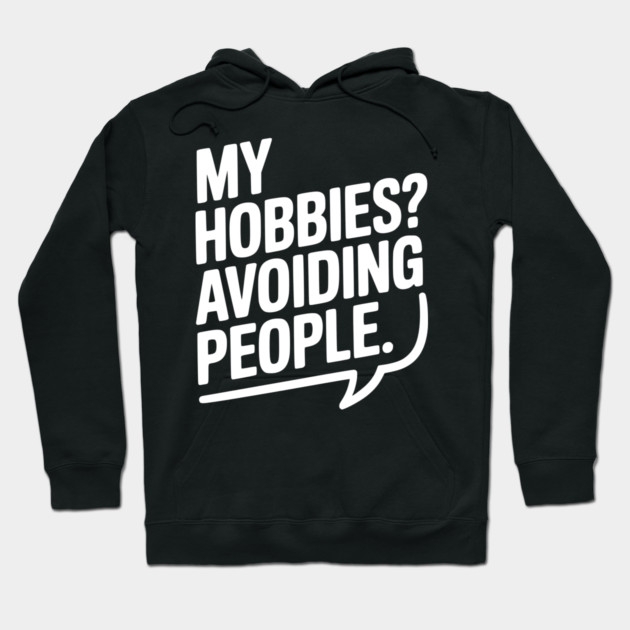 My Hobbies? Avoiding People Hoodie by Frank Ring