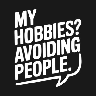 My Hobbies? Avoiding People T-Shirt