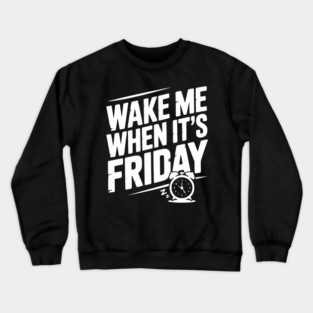Wake Me When It’s Friday Crewneck Sweatshirt