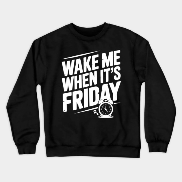Wake Me When It’s Friday Crewneck Sweatshirt by Frank Ring