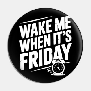 Wake Me When It’s Friday Pin
