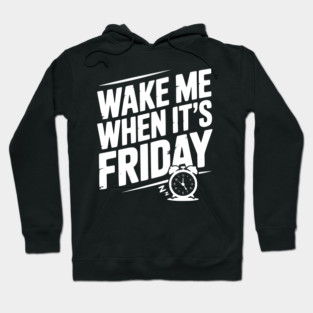 Wake Me When It’s Friday Hoodie