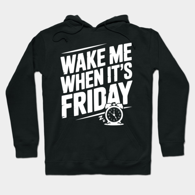 Wake Me When It’s Friday Hoodie by Frank Ring