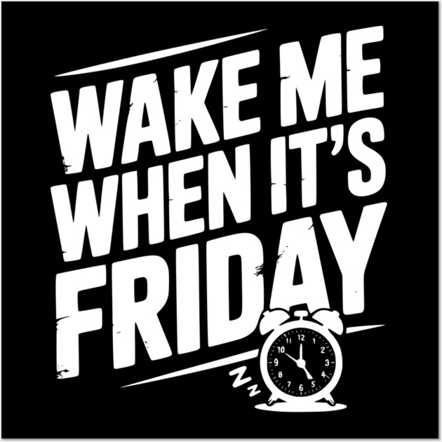 Wake Me When It’s Friday Wall Art by Frank Ring