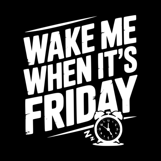 Wake Me When It’s Friday by Frank Ring