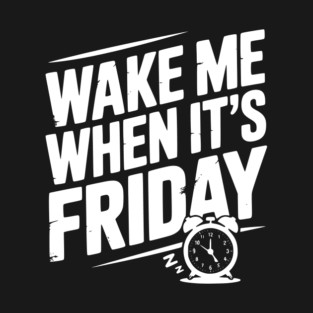 Wake Me When It’s Friday T-Shirt