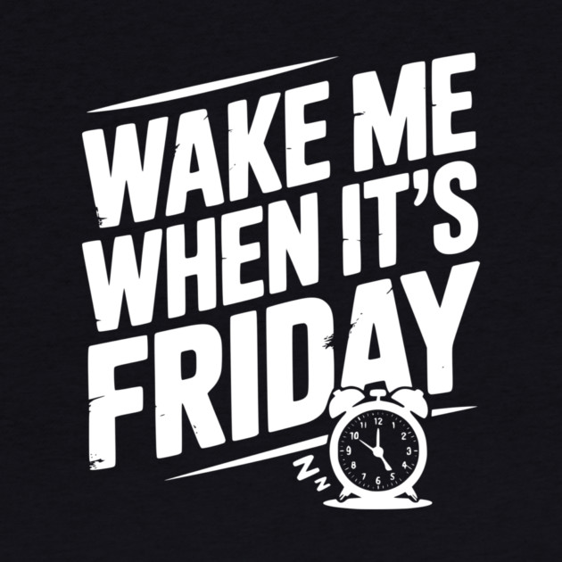 Wake Me When It’s Friday by Frank Ring