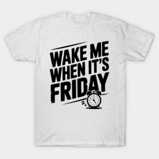 Wake Me When It’s Friday T-Shirt