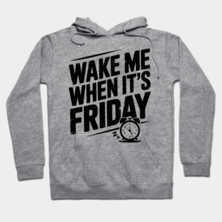Wake Me When It’s Friday Hoodie