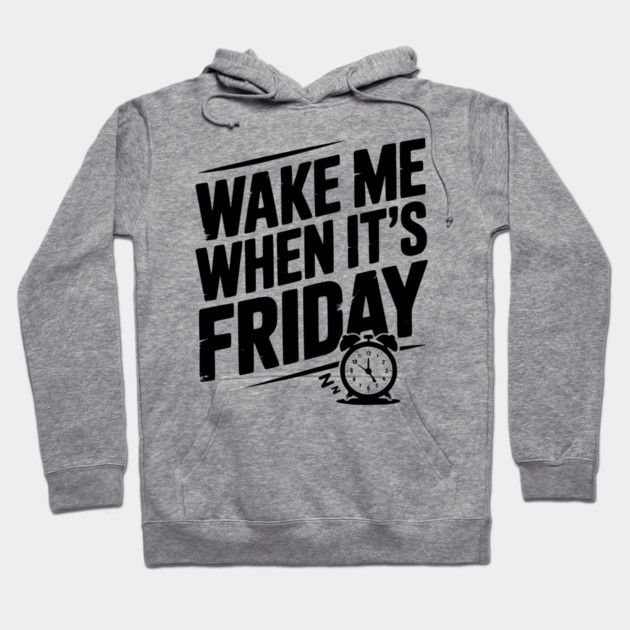 Wake Me When It’s Friday Hoodie by Frank Ring