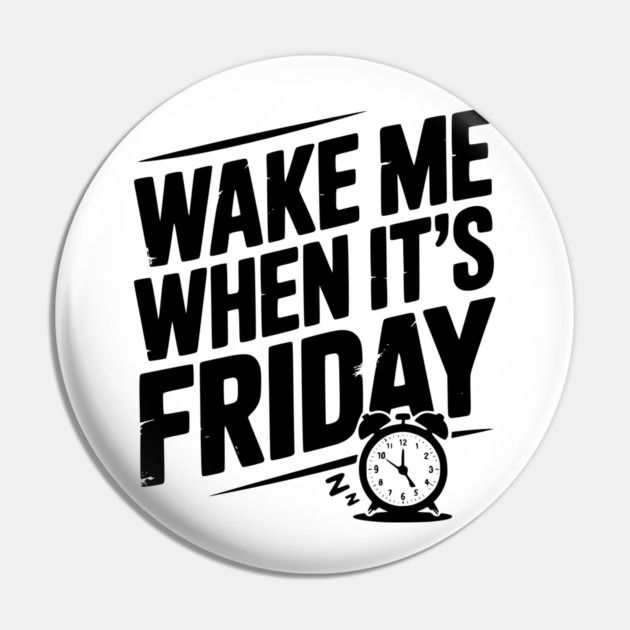 Wake Me When It’s Friday Pin by Frank Ring