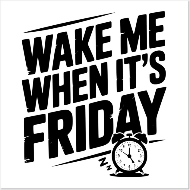 Wake Me When It’s Friday Wall Art by Frank Ring