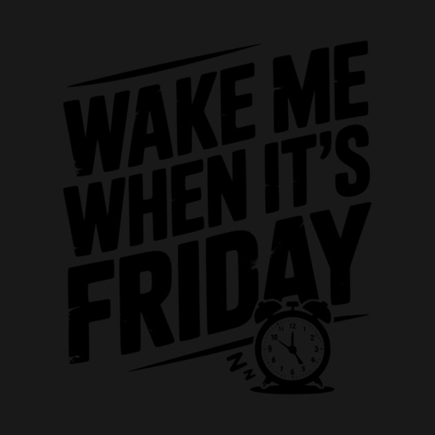 Wake Me When It’s Friday by Frank Ring