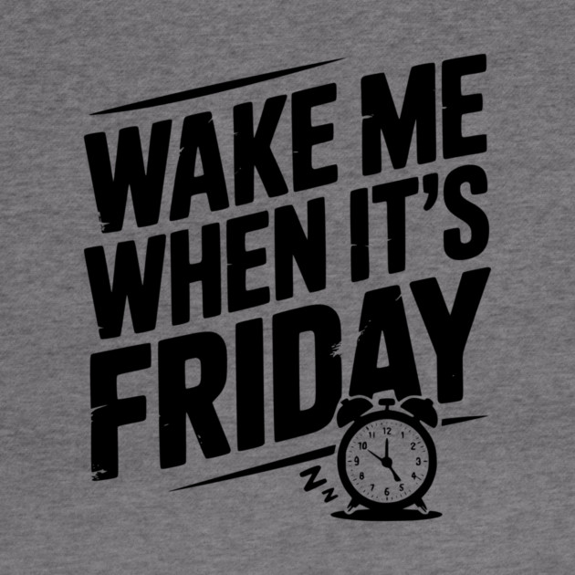 Wake Me When It’s Friday by Frank Ring