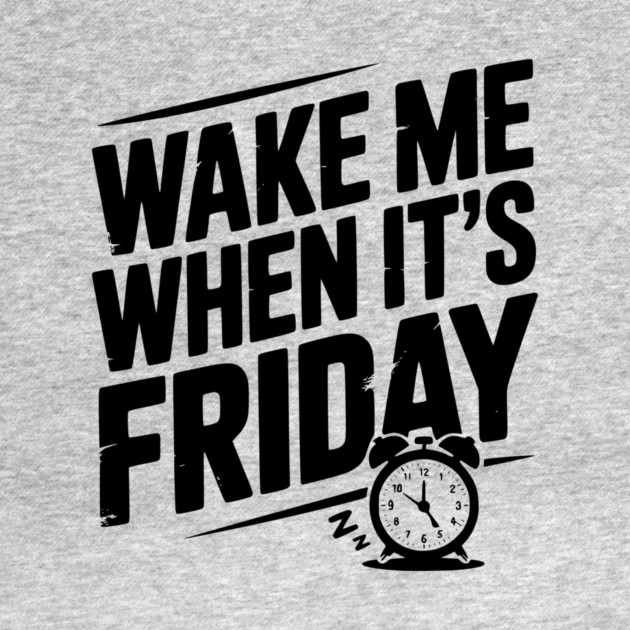 Wake Me When It’s Friday by Frank Ring